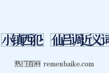 小镇西犯·仙吕调近义词是什么意思的图片